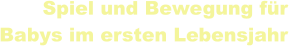 Spiel und Bewegung für  Babys im ersten Lebensjahr